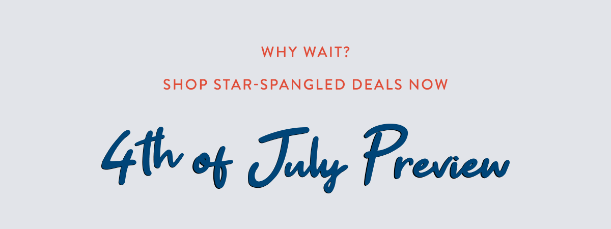 4th of July Preview - Why wait? Shop Star-Spangled Deals Now