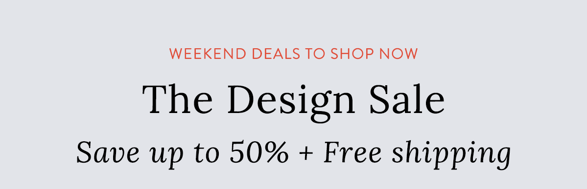 The Design Sale - Weekend Deals To Shop Now!