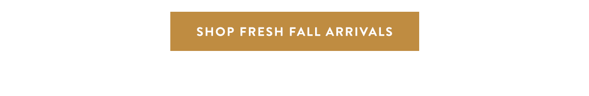 Shop Fresh Fall Arrivals