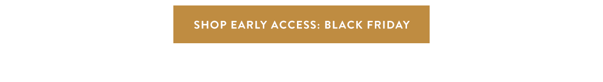 Shop Early Access: Black Friday